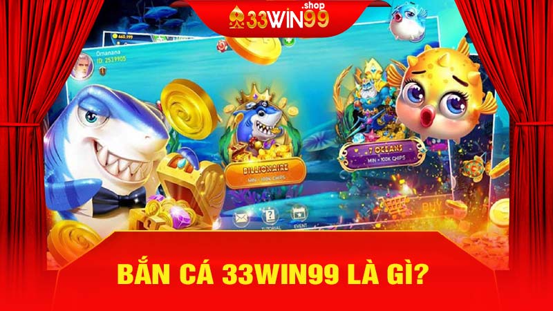 Bắn Cá 33win99 là gì?