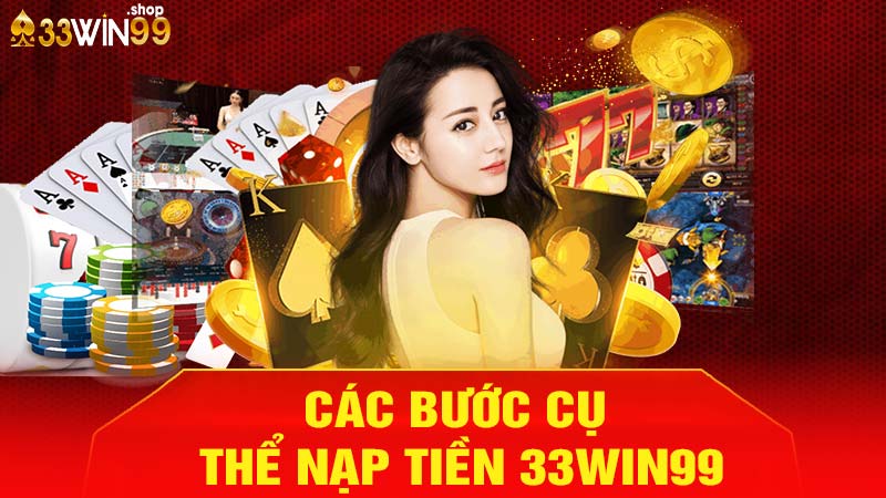 Các bước cụ thể để nạp tiền 33win99