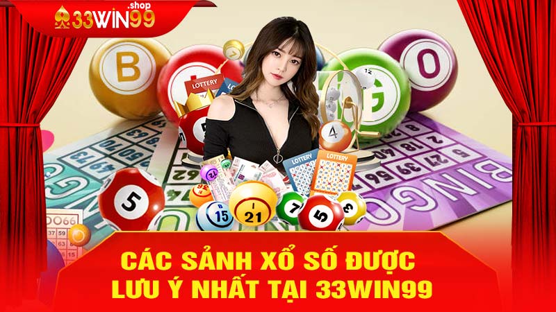 Các Sảnh Xổ Số Được Lưu Ý Nhất Tại 33win99