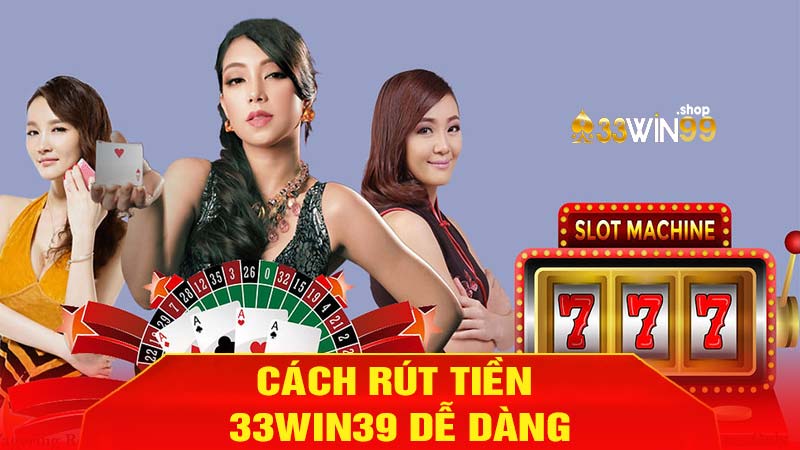 Chi tiết cách rút tiền 33win39 dễ dàng