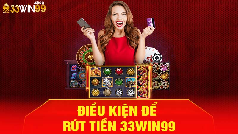 Điều kiện để rút tiền 33wi99