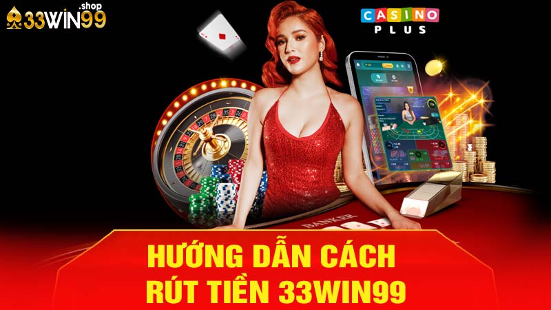 Hướng dẫn rút tiền 33win99