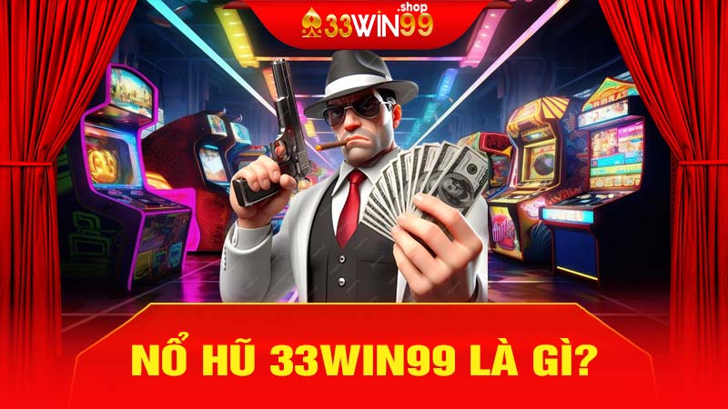 Nổ hũ 33win99 là gì?