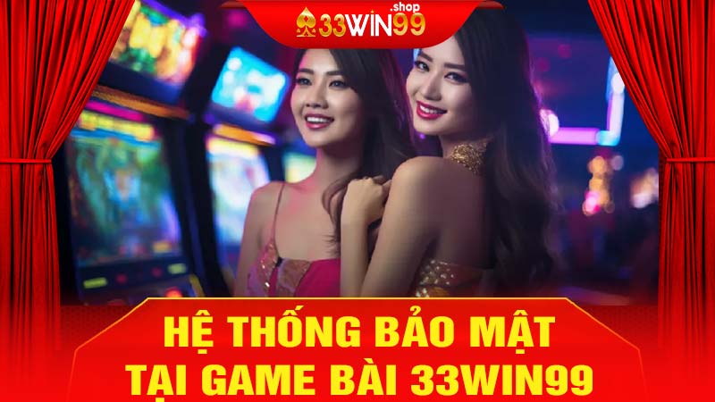 Hệ thống bảo mật game bài 33win99 uy tín