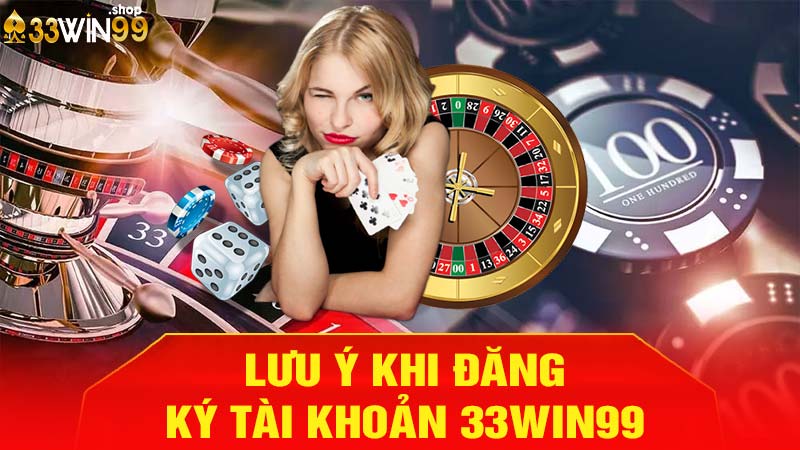 Những lưu ý khi đăng ký 33win99