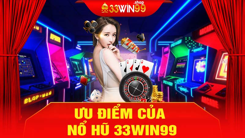 Ưu điểm đặc biệt của nổ hũ 33win99