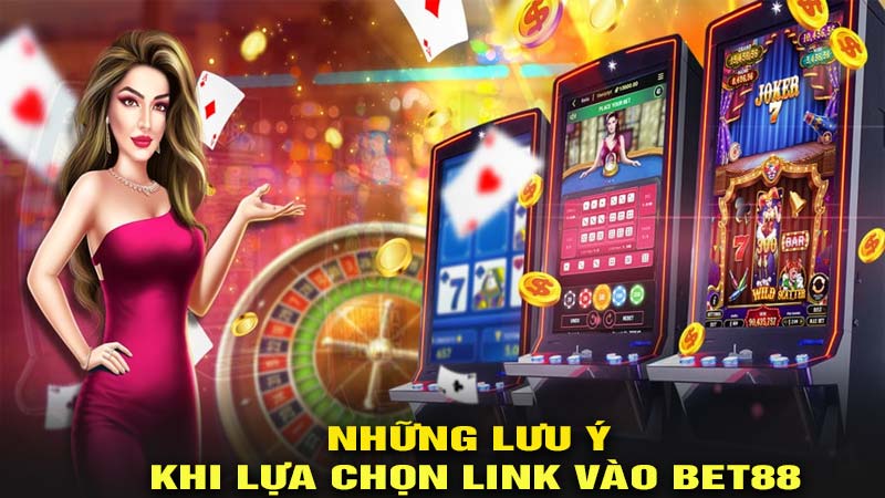 Những lưu ý khi lựa chọn link vào bet88